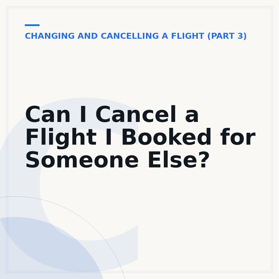 Can I Cancel a Flight I Booked for Someone Else?