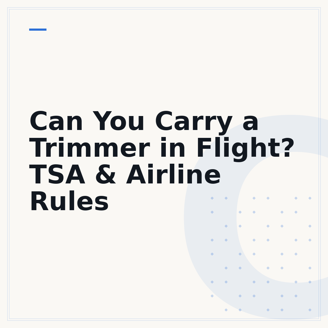 Can You Carry a Trimmer in Flight? TSA & Airline Rules