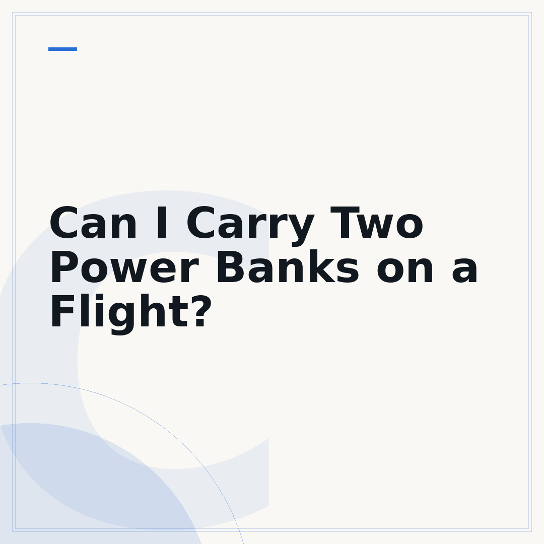 Can I Carry Two Power Banks on a Flight?