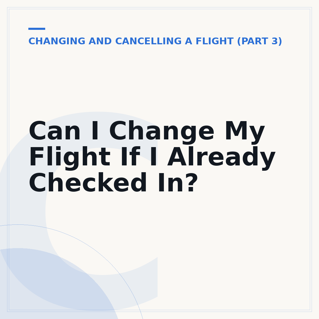 Can I Change My Flight If I Already Checked In?