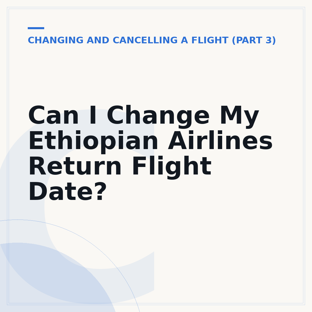 Can I Change My Ethiopian Airlines Return Flight Date?
