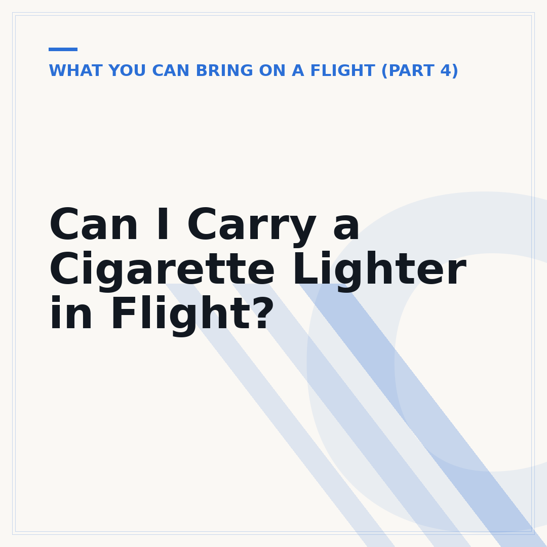 Can I Carry a Cigarette Lighter in Flight?