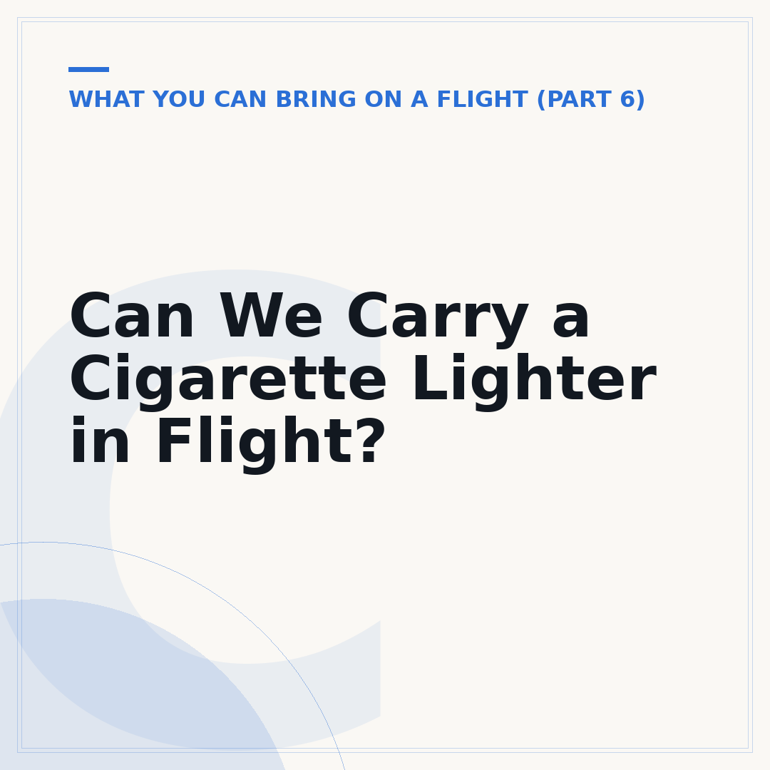 Can We Carry a Cigarette Lighter in Flight?