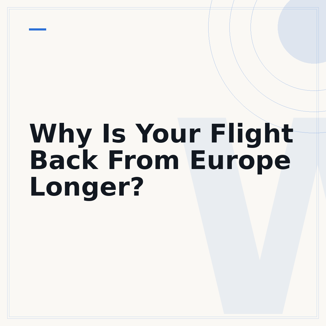 Why Is Your Flight Back From Europe Longer?