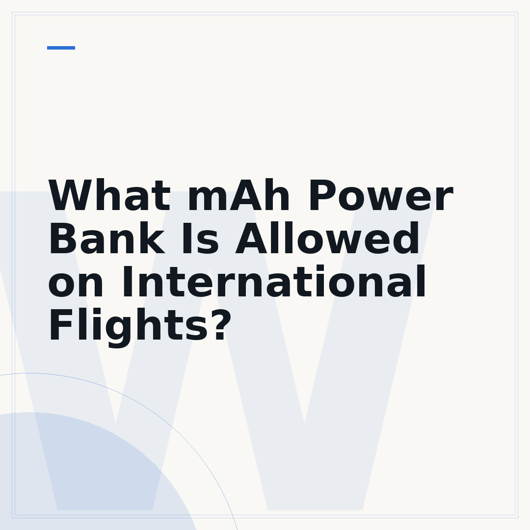 What mAh Power Bank Is Allowed on International Flights?