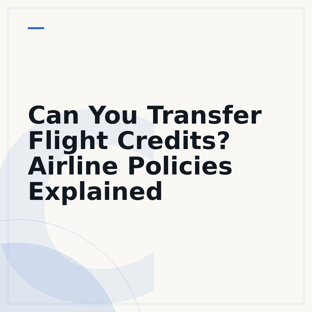 Can You Transfer Flight Credits? Airline Policies Explained