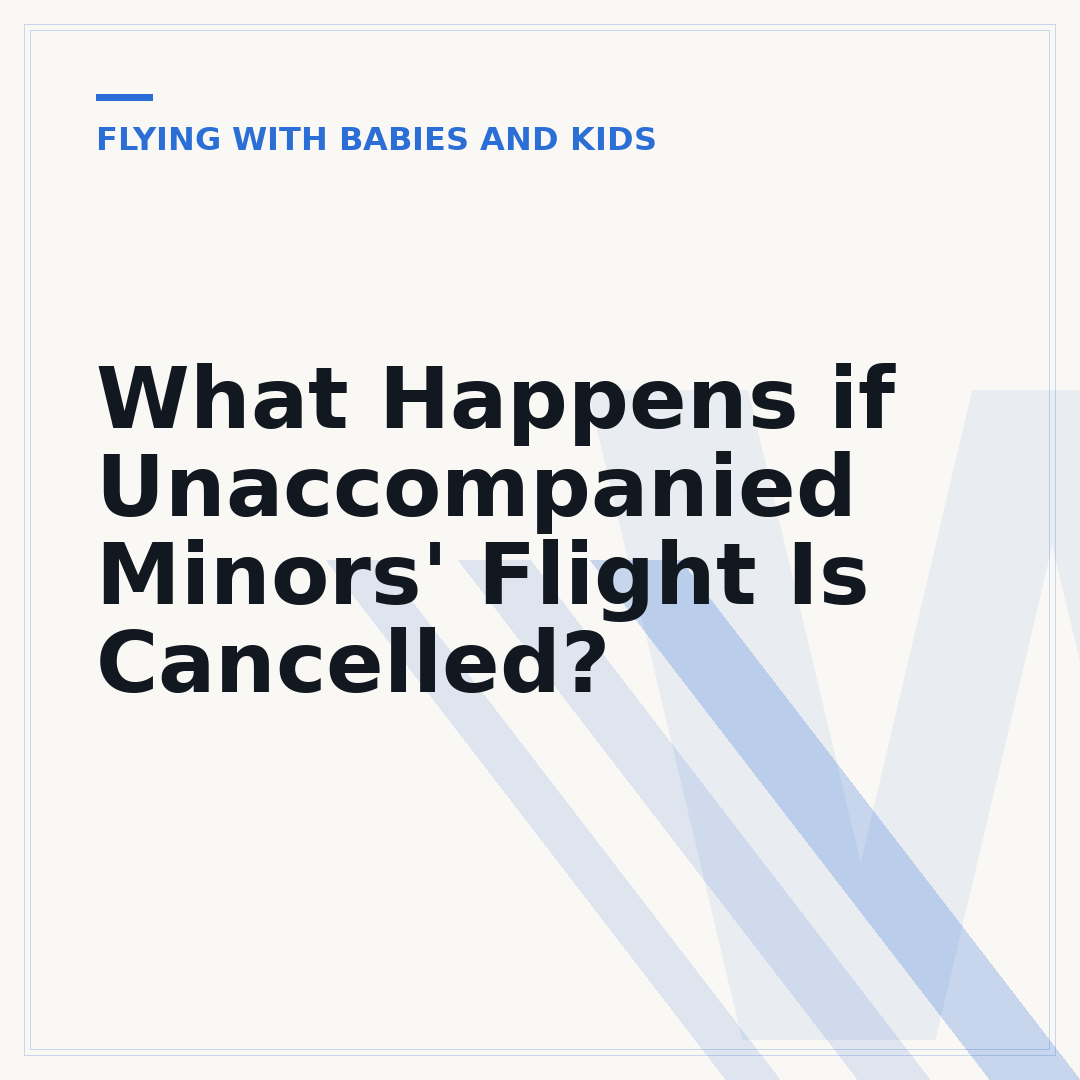 What Happens if Unaccompanied Minors' Flight Is Cancelled?